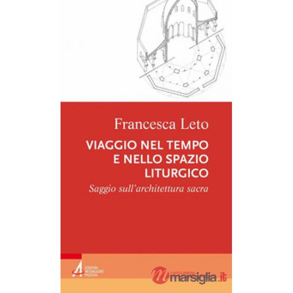 Viaggio nel tempo e nello spazio liturgico. Saggio sull'architettura sacra