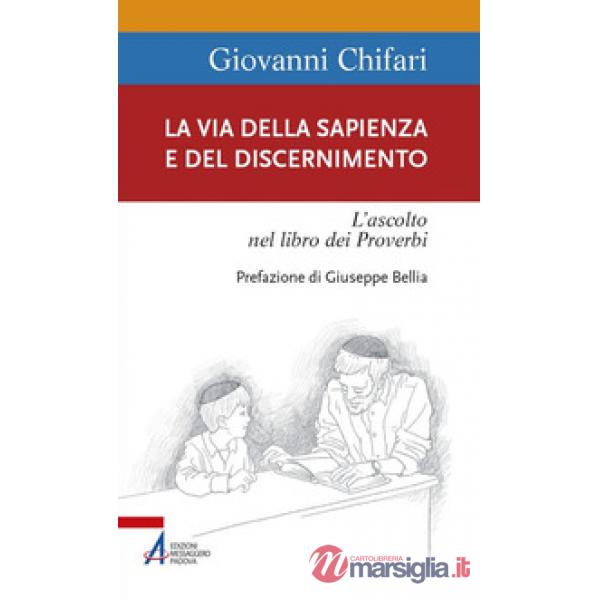 Via della Sapienza e del discernimento. L'ascolto nel libro dei Proverbi (La)