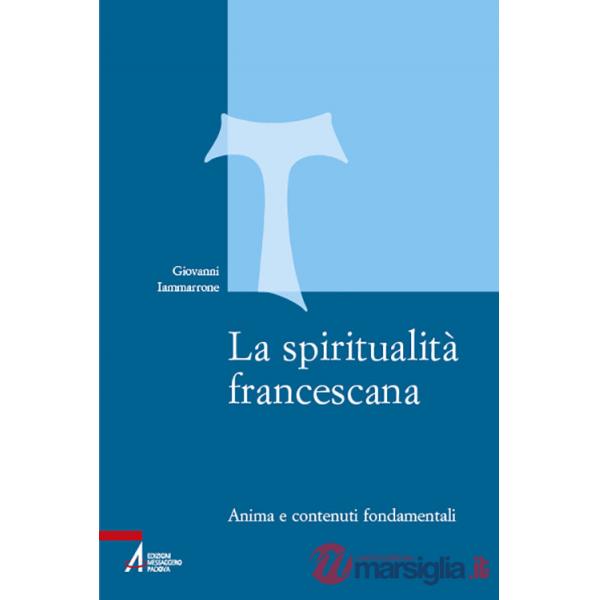 Spiritualità francescana. Anima e contenuti fondamentali (La)