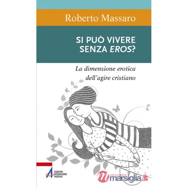 Si può vivere senza eros? La dimensione erotica dell'agire umano