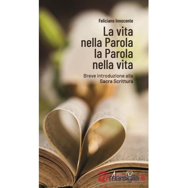 Vita nella Parola la Parola nella Vita. Breve introduzione alla Sacra Scrittura (La)