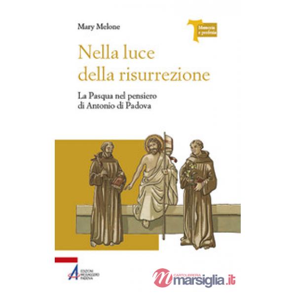 Nella luce della risurrezione. La Pasqua nel pensiero di Antonio di Padova