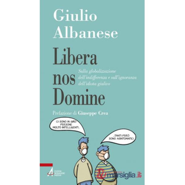 Libera nos Domine. Sulla globalizzazione dell'indifferenza e sull'ignoranza dell'idiota giulivo
