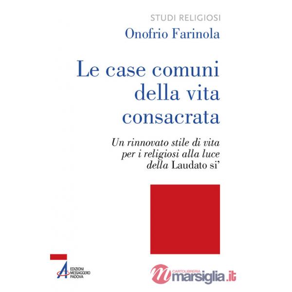 Case comuni della vita consacrata. Un rinnovato stile di vita per i religiosi alla luce della Laudato si' (Le)