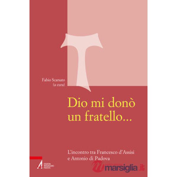 Dio mi donò un fratello.... L'incontro tra Francesco d'Assisi e Antonio di Padova