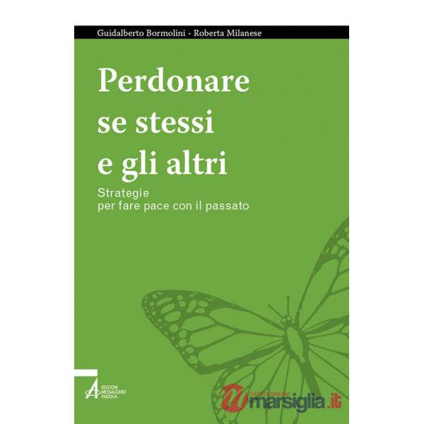 Perdonare se stessi e gli altri. Strategie per fare pace con il passato