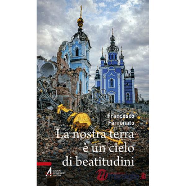 Nostra terra è un cielo di beatitudini (La)