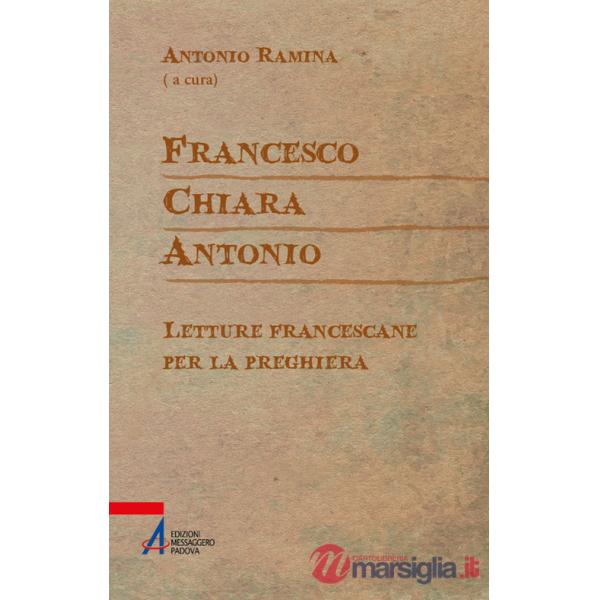 Francesco Chiara Antonio. Letture francescane per la preghiera