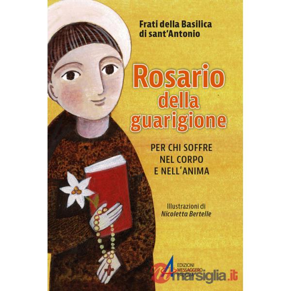 Rosario della guarigione. Per chi soffre nel corpo e nell'anima. Ediz. illustrata