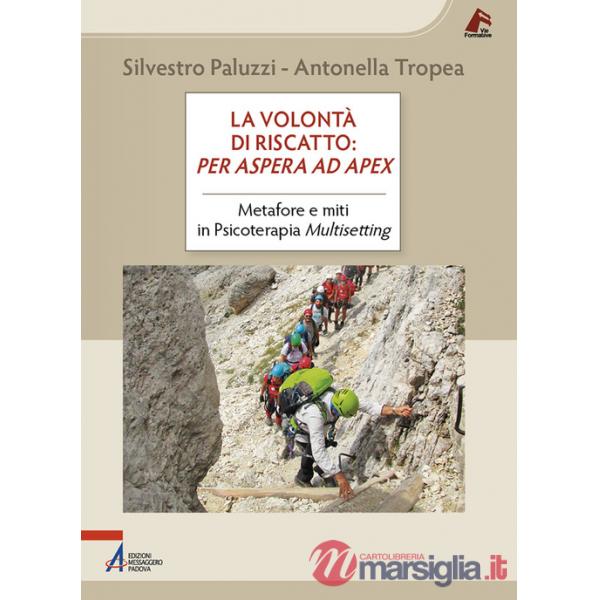 Volontà di riscatto: per aspera ad apex. Metafore e miti in Psicoterapia Multisetting (La)