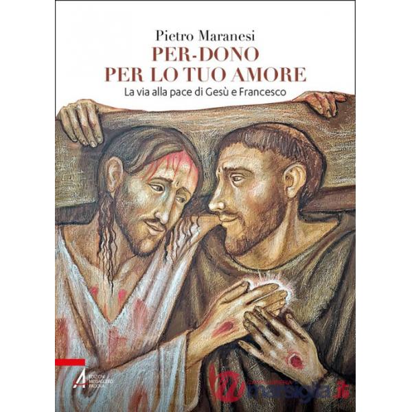 Per-dono per lo tuo amore. La via alla pace di Gesù e Francesco d'Assisi