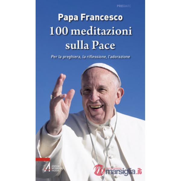 100 meditazioni sulla pace. Per la preghiera, la riflessione, l'adorazione