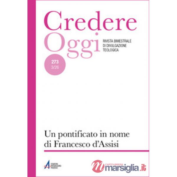 Credereoggi. Vol. 273: Un pontificato in nome di Francesco d'Assisi