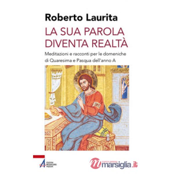 Sua parola diventa realtà. Meditazioni e racconti per le domeniche di Quaresima e Pasqua dell'anno A (La)