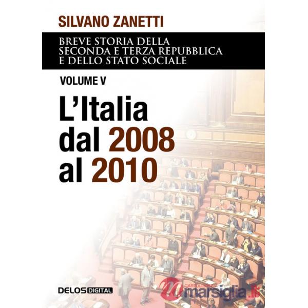 Breve storia della seconda e terza Repubblica e dello stato sociale. Vol. 5: L' Italia dal 2008 al 2010