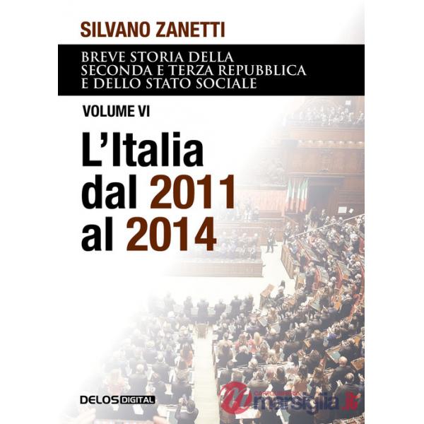Breve storia della seconda e terza Repubblica e dello stato sociale. Vol. 6: L' Italia dal 2011 al 2014