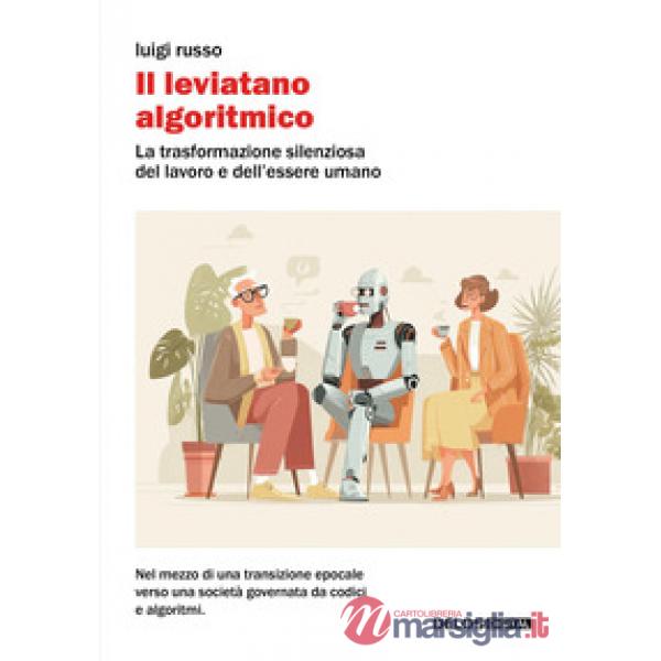 Leviatano algoritmico. La trasformazione silenziosa del lavoro e dell'essere umano (Il)