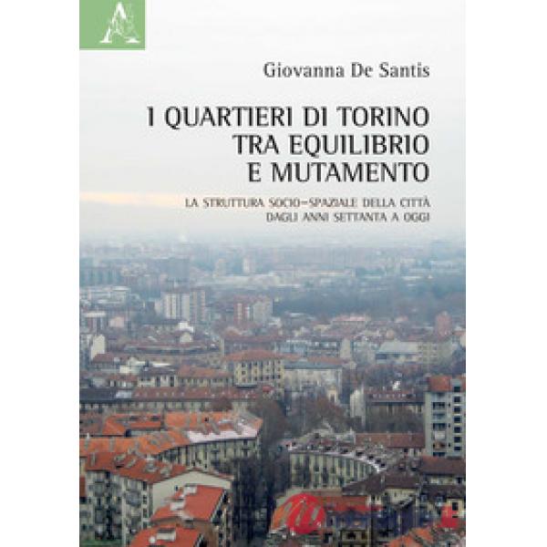 I quartieri di Torino tra equilibrio e mutamento. La struttura socio-spaziale della città dagli anni Settanta a oggi