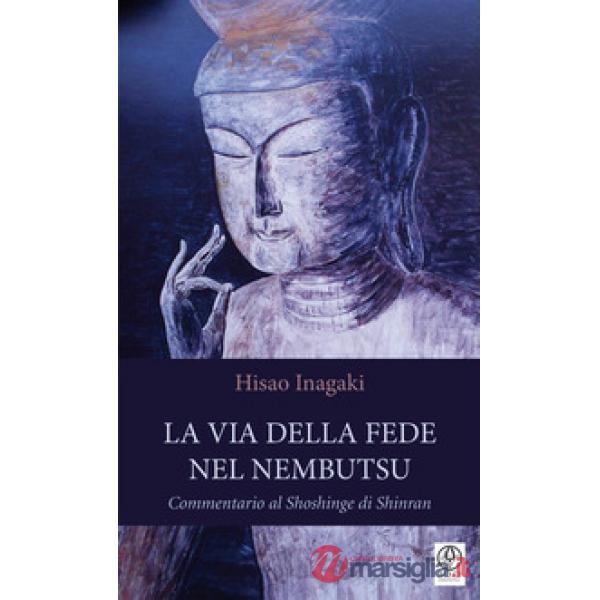 Via della fede nel Nembutsu. Commentario al Shoshinge di Shinran (La)