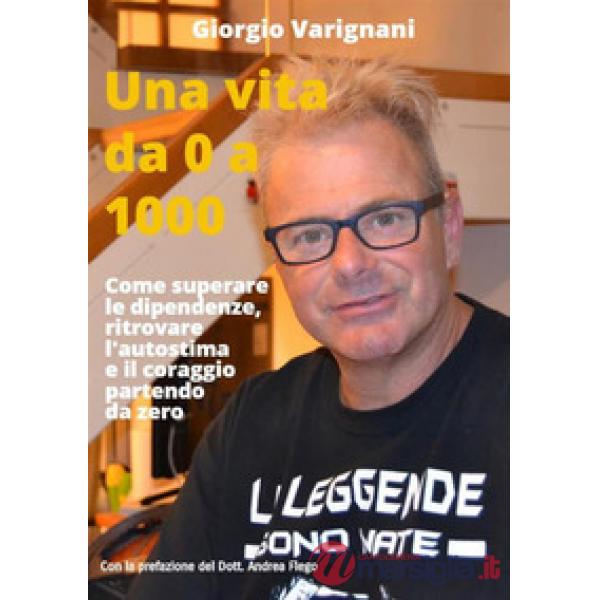 Vita da 0 a 1000. Come superare le dipendenze, ritrovare l'autostima e il coragg
