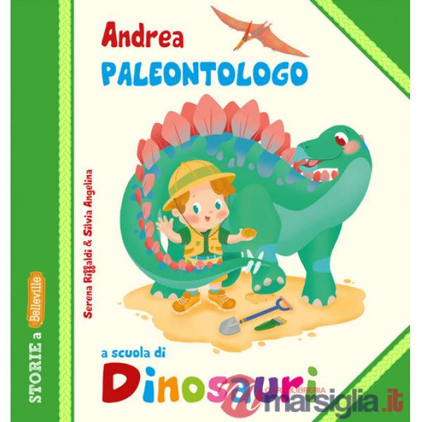 Andrea Paleontologo a scuola di dinosauri. Ediz. illustrata