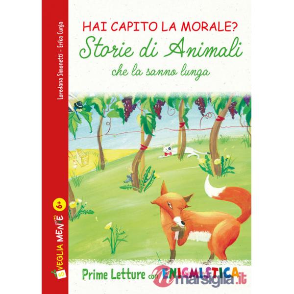 Storie di animali che la sanno lunga. Hai capito la morale? Ediz. illustrata