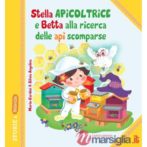 Stella Apicoltrice e Betta alla ricerca delle api scomparse. Ediz. illustrata
