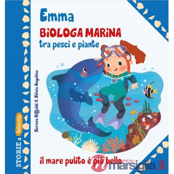 Emma biologa marina tra pesci e piante. Ediz. illustrata