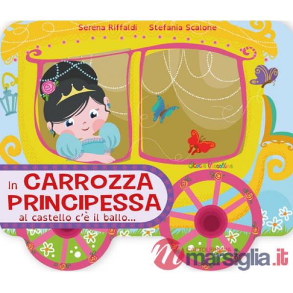 In carrozza principessa al castello c'è il ballo.... Ediz. a colori