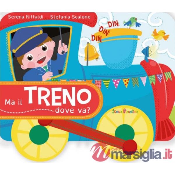 Ma il treno dove va? Ediz. a colori