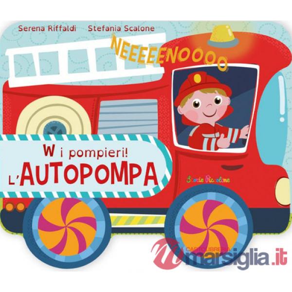 W i pompieri! L'autopompa. Ediz. a colori