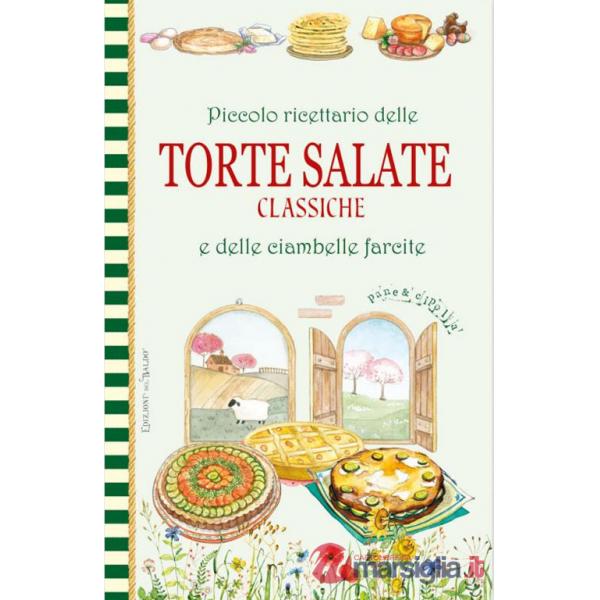Piccolo ricettario delle torte salate classiche e delle ciambelle farcite