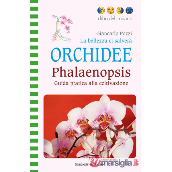 Bellezza ci salverà. Orchidee. Phalaenopsis. Guida pratica alla coltivazione. Ediz. illustrata (La)