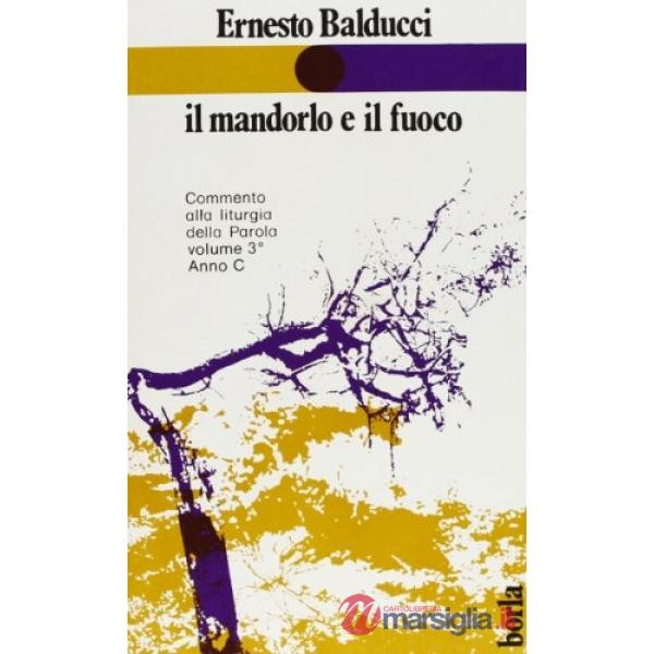 Mandorlo e il fuoco. Commento alla liturgia della parola. Anno C (Il)