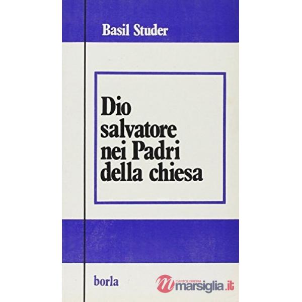 Dio salvatore nei Padri della Chiesa. Trinità, cristologia, soteriologia