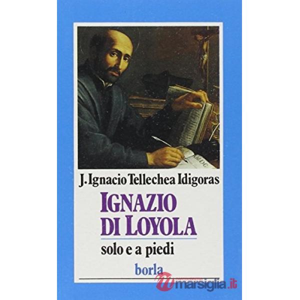 Ignazio di Loyola. Solo e a piedi