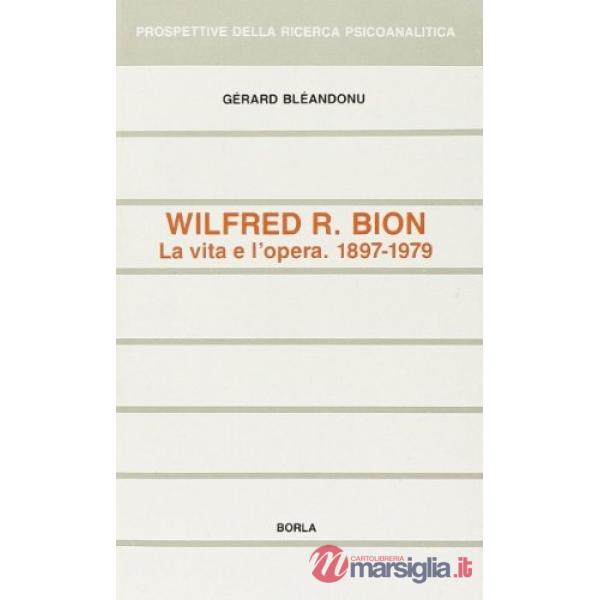 Wilfred R. Bion. La vita e l'opera (1897-1979)