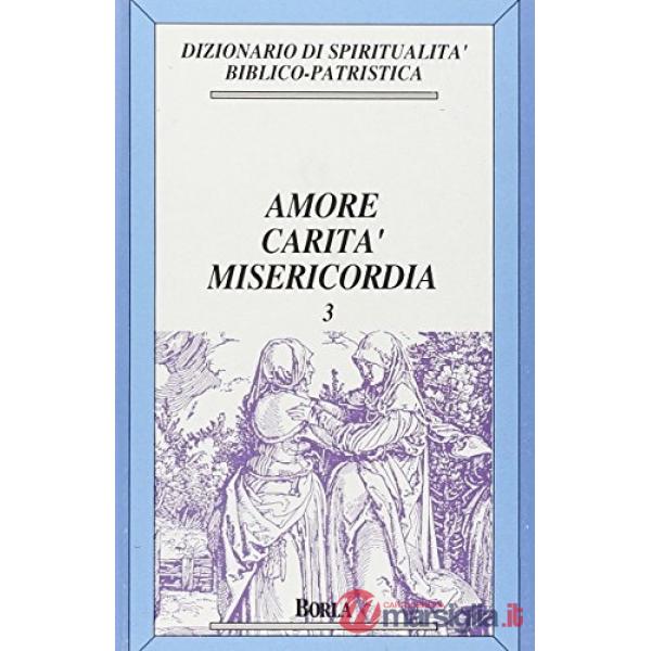 Dizionario di spiritualità biblico-patristica. Vol. 3: Amore, carità, misericord