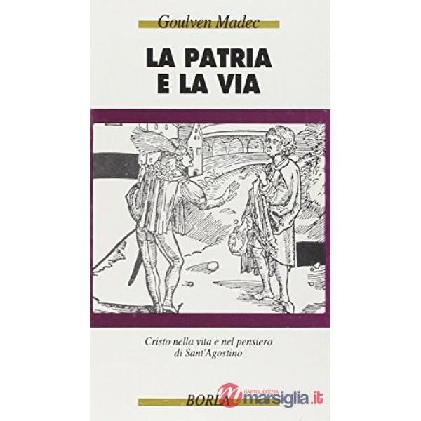 Patria e la via. Cristo nella vita e nel pensiero di sant'Agostino (La)