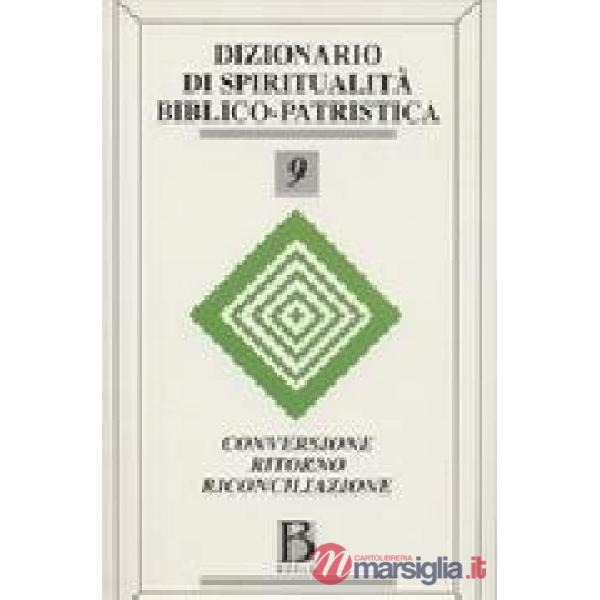 Dizionario di spiritualità biblico-patristica. Vol. 9: Conversione, ritorno, ric