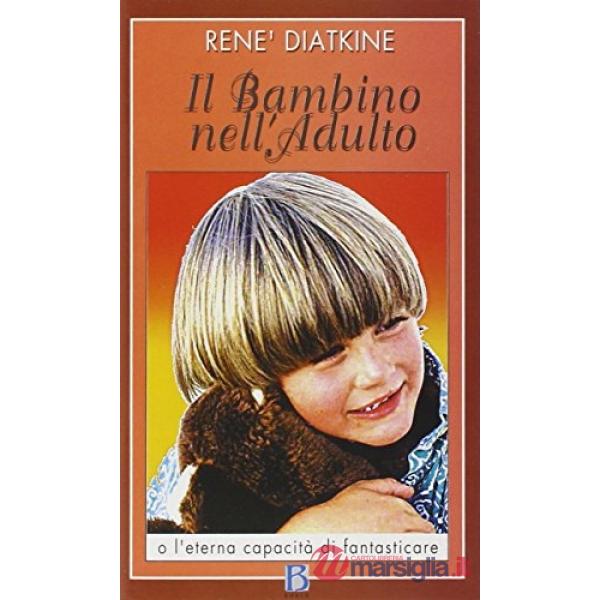 Bambino nell'adulto o l'eterna capacità di fantasticare (Il)
