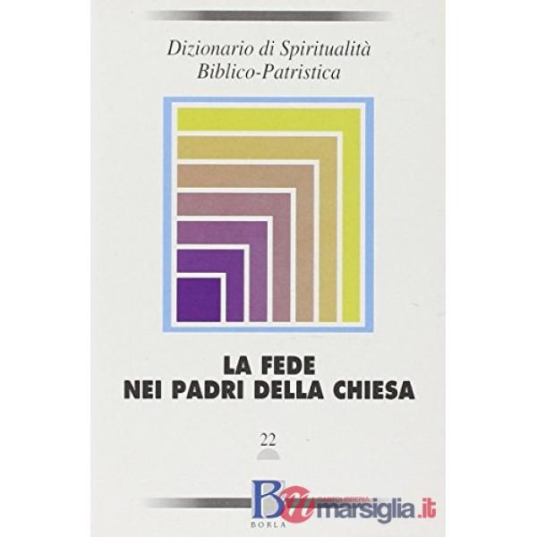 Dizionario di spiritualità biblico-patristica. Vol. 22: La fede nei Padri della 