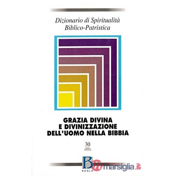 Dizionario di spiritualità biblico-patristica. Vol. 30: Grazia divina e divinizz