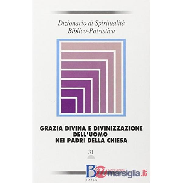Dizionario di spiritualità biblico-patristica. Vol. 31: Grazia divina e divinizz