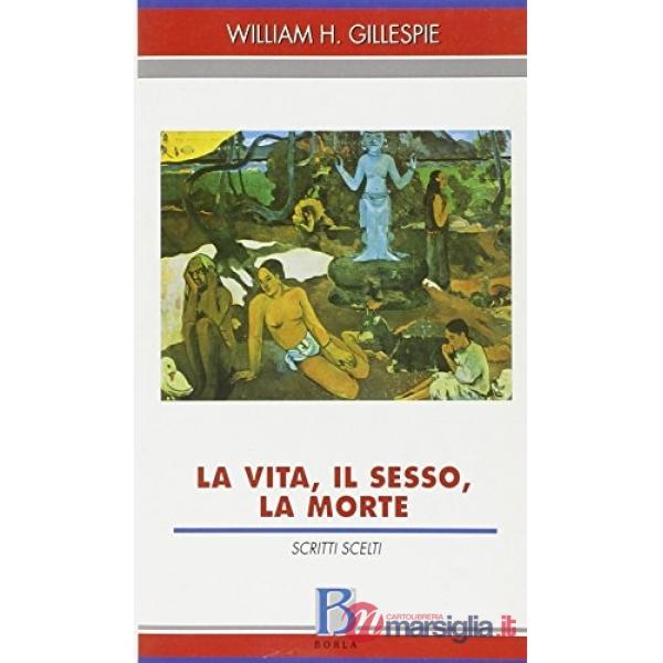 Vita, il sesso, la morte. Scritti scelti (La)