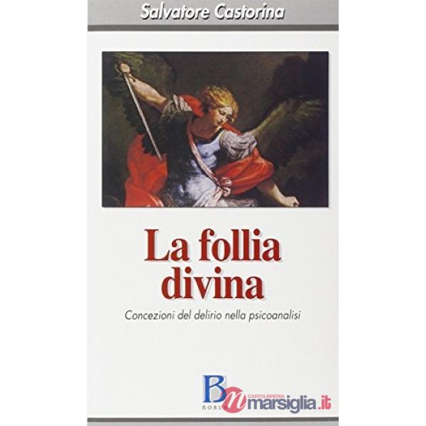 Follia divina. Concezioni del delirio nella psicoanalisi (La)