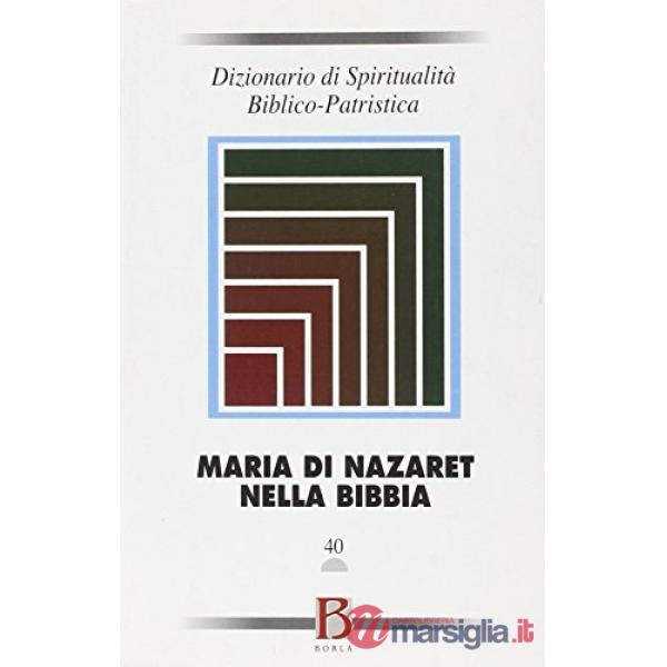 Dizionario di spiritualità biblico-patristica. Vol. 40: Maria di Nazaret nella B