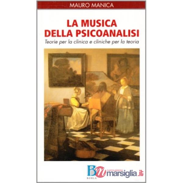 Musica della psicoanalisi. Teorie per la clinica e cliniche per la teoria (La)