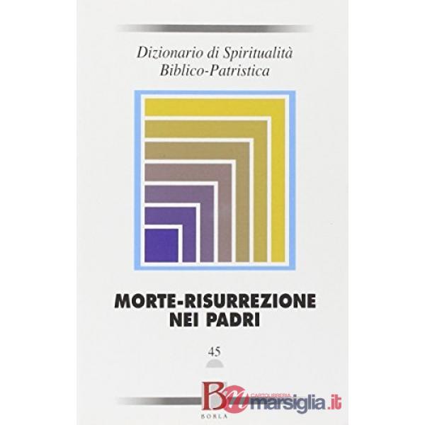 Dizionario di spiritualità biblico-patristica. Vol. 45: Morte-risurrezione nei P