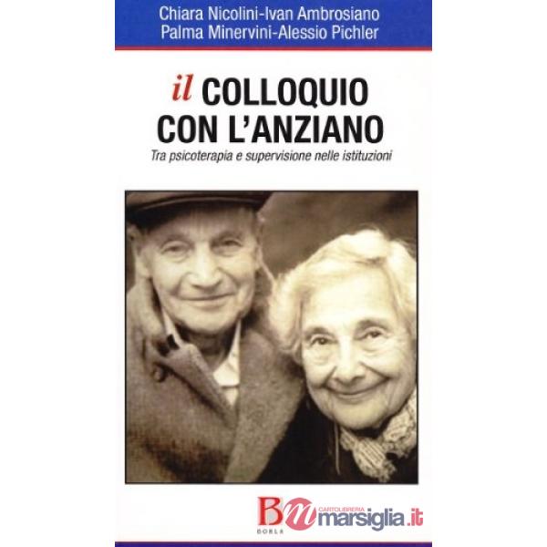Colloquio con l'anziano. Tra psicoterapia e supervisione nelle istituzioni (Il)